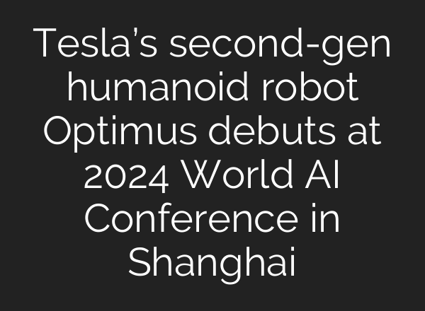 Tesla’s second-gen humanoid robot Optimus debuts at 2024 World <b>AI</b> Conference in Shanghai