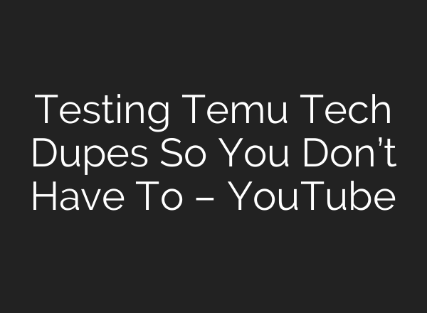 Testing Temu Tech Dupes So You Don’t Have To – YouTube