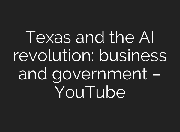 Texas and the <b>AI</b> revolution: business and government – YouTube
