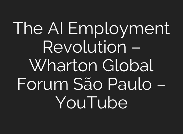 The <b>AI</b> Employment Revolution – Wharton Global Forum São Paulo – YouTube
