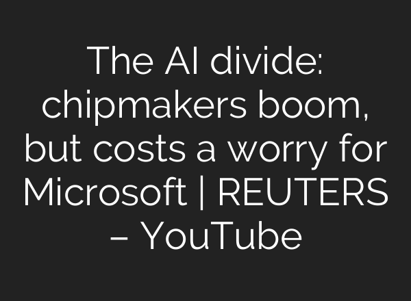 The <b>AI</b> divide: chipmakers boom, but costs a worry for Microsoft | REUTERS – YouTube