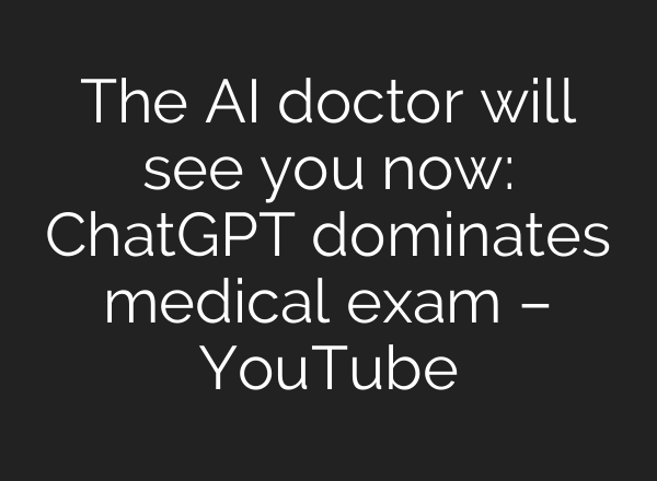 The <b>AI</b> doctor will see you now: ChatGPT dominates medical exam – YouTube