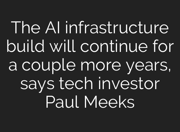 The <b>AI</b> infrastructure build will continue for a couple more years, says tech investor Paul Meeks