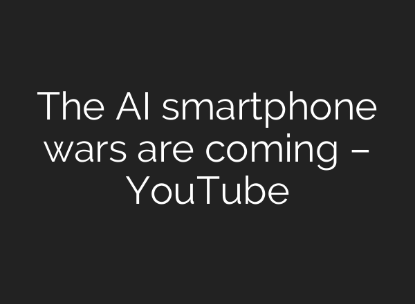 The <b>AI</b> smartphone wars are coming – YouTube