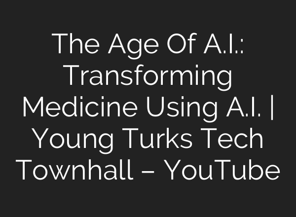 The Age Of <b>A.I.</b>: Transforming Medicine Using <b>A.I.</b> | Young Turks Tech Townhall – YouTube