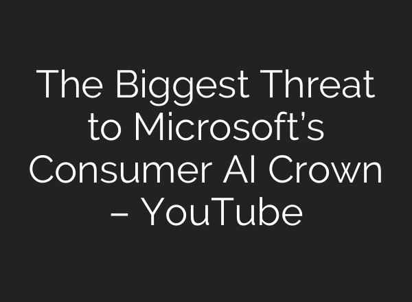 The Biggest Threat to Microsoft’s Consumer <b>AI</b> Crown – YouTube