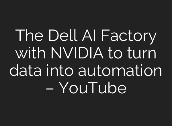 The Dell <b>AI</b> Factory with NVIDIA to turn data into automation – YouTube