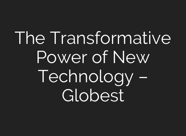 The Transformative Power of New Technology – Globest