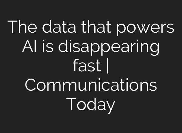The data that powers AI is disappearing fast | Communications Today