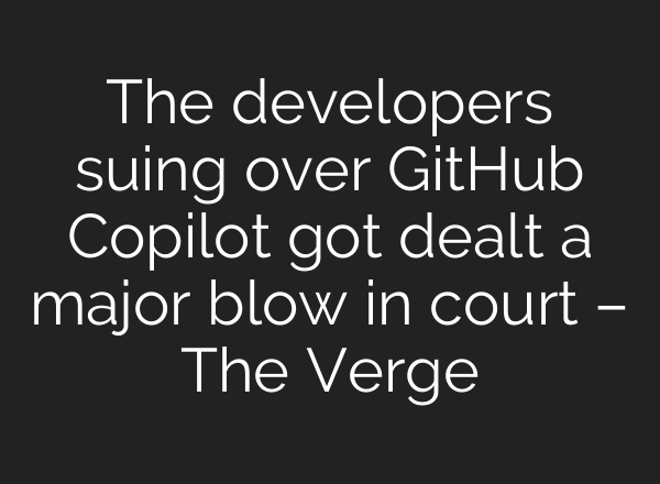 The developers suing over GitHub Copilot got dealt a major blow in court – The Verge