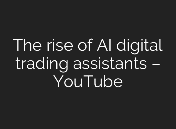 The rise of <b>AI</b> digital trading assistants – YouTube