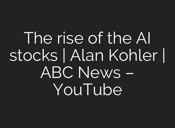 The rise of the <b>AI</b> stocks | Alan Kohler | ABC News – YouTube