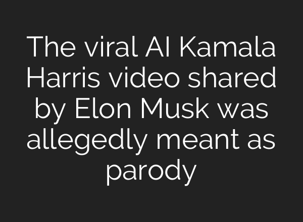 The viral <b>AI</b> Kamala Harris video shared by Elon Musk was allegedly meant as parody