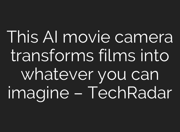 This AI movie camera transforms films into whatever you can imagine – TechRadar