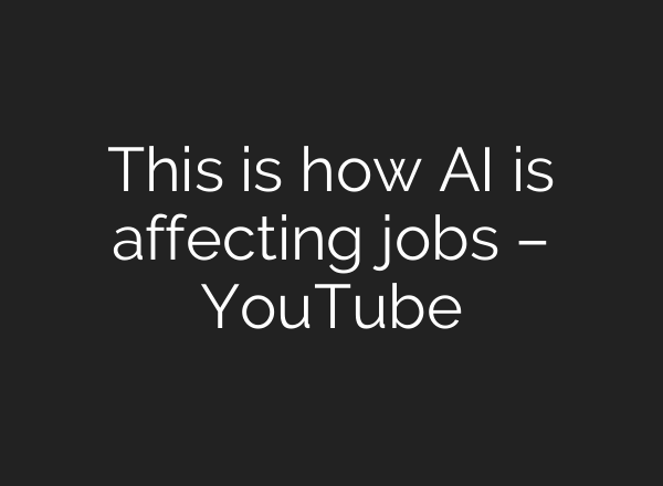 This is how <b>AI</b> is affecting jobs – YouTube