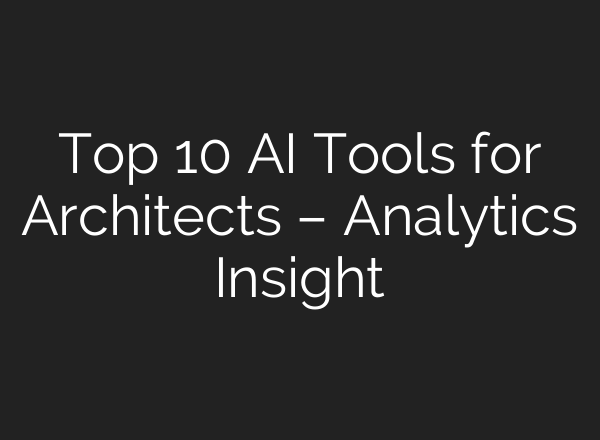 Top 10 AI Tools for Architects – Analytics Insight