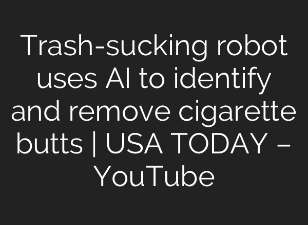 Trash-sucking robot uses <b>AI</b> to identify and remove cigarette butts | USA TODAY – YouTube