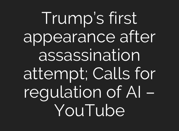 Trump’s first appearance after assassination attempt; Calls for regulation of <b>AI</b> – YouTube