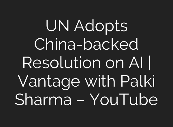 UN Adopts China-backed Resolution on <b>AI</b> | Vantage with Palki Sharma – YouTube