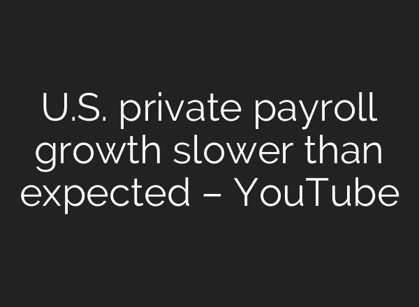 U.S. private payroll growth slower than expected – YouTube