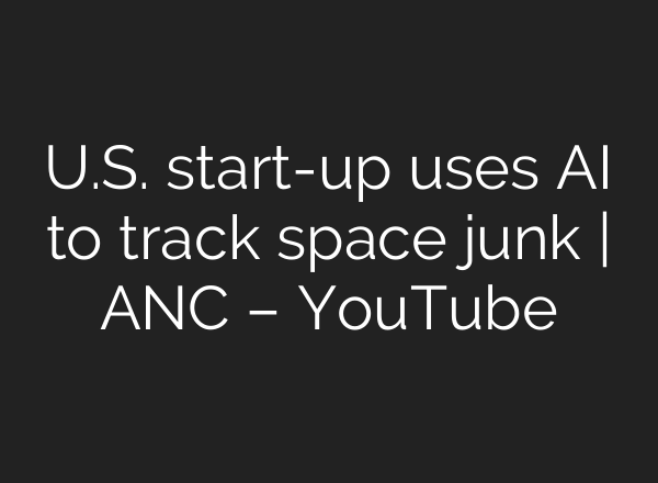 U.S. start-up uses <b>AI</b> to track space junk | ANC – YouTube
