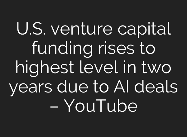 U.S. venture capital funding rises to highest level in two years due to <b>AI</b> deals – YouTube
