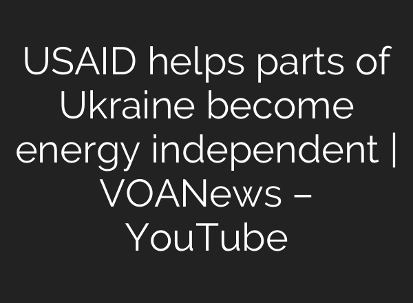 USAID helps parts of Ukraine become energy independent | VOANews – YouTube
