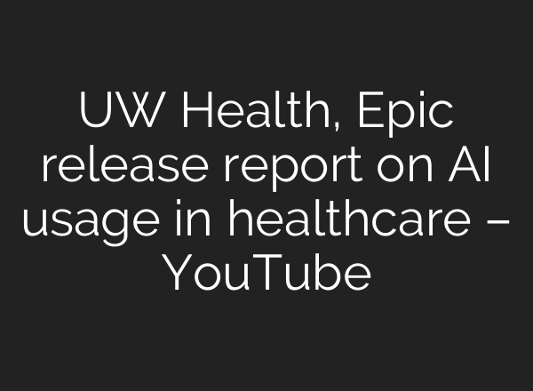 UW Health, Epic release report on <b>AI</b> usage in healthcare – YouTube