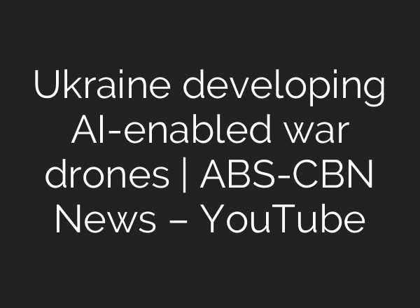 Ukraine developing <b>AI</b>-enabled war drones | ABS-CBN News – YouTube