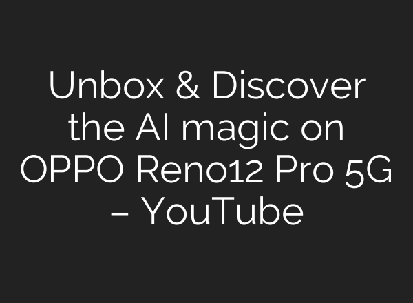 Unbox & Discover the <b>AI</b> magic on OPPO Reno12 Pro 5G – YouTube