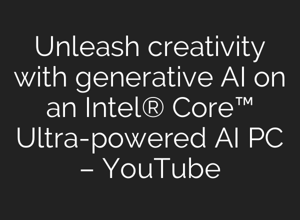 Unleash creativity with generative <b>AI</b> on an Intel®️ Core™️ Ultra-powered <b>AI</b> PC – YouTube