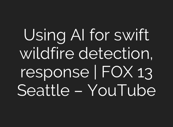 Using <b>AI</b> for swift wildfire detection, response | FOX 13 Seattle – YouTube