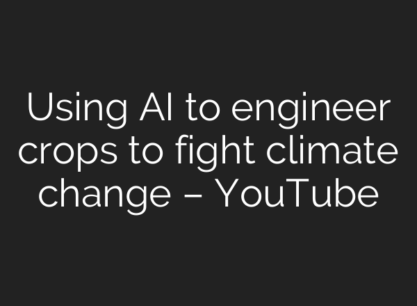 Using <b>AI</b> to engineer crops to fight climate change – YouTube