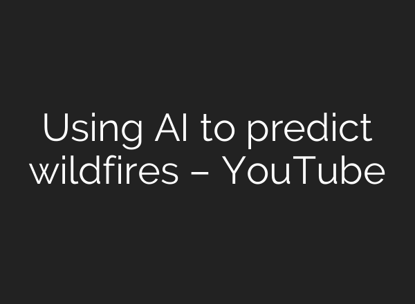 Using <b>AI</b> to predict wildfires – YouTube
