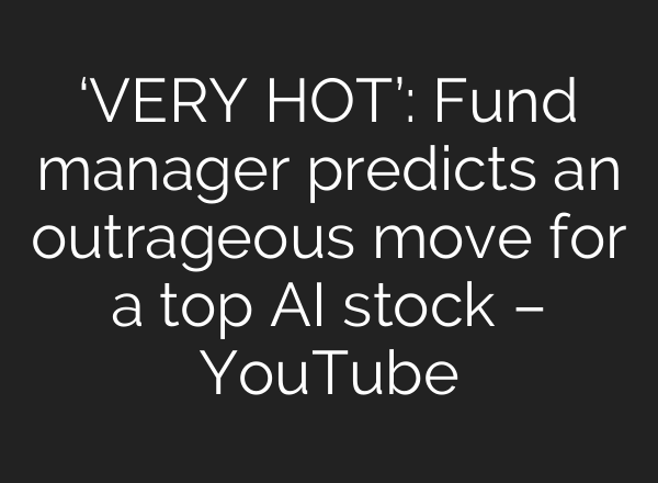 ‘VERY HOT’: Fund manager predicts an outrageous move for a top <b>AI</b> stock – YouTube