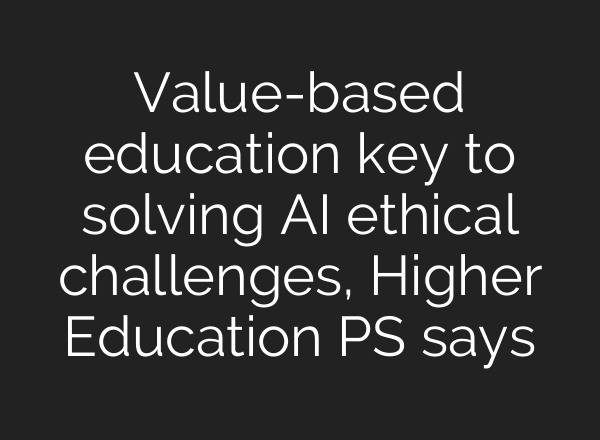 Value-based education key to solving <b>AI</b> ethical challenges, Higher Education PS says