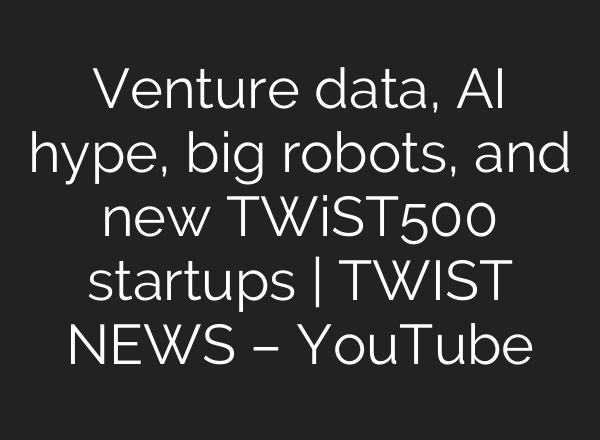 Venture data, <b>AI</b> hype, big robots, and new TWiST500 startups | TWIST NEWS – YouTube