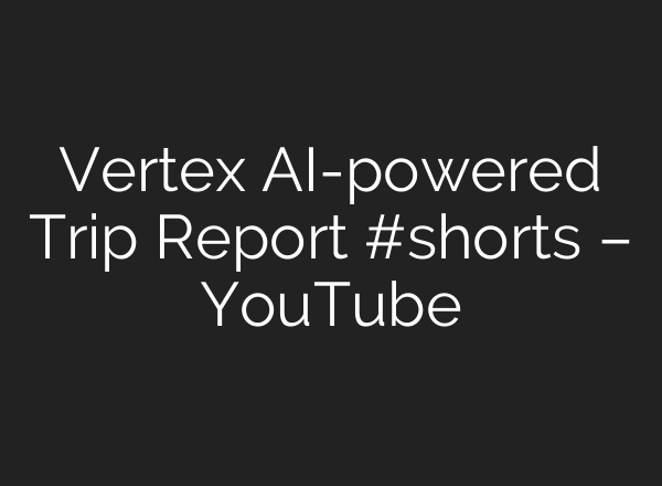 Vertex <b>AI</b>-powered Trip Report #shorts – YouTube