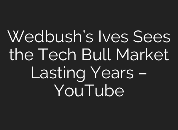 Wedbush’s Ives Sees the Tech Bull Market Lasting Years – YouTube
