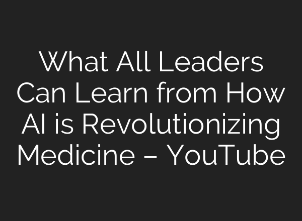 What All Leaders Can Learn from How <b>AI</b> is Revolutionizing Medicine – YouTube