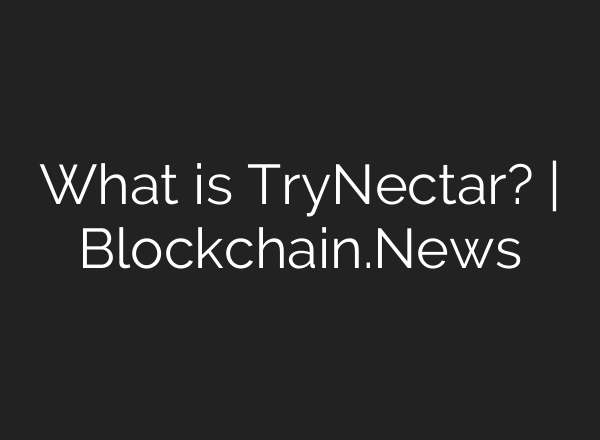What is TryNectar? | Blockchain.News