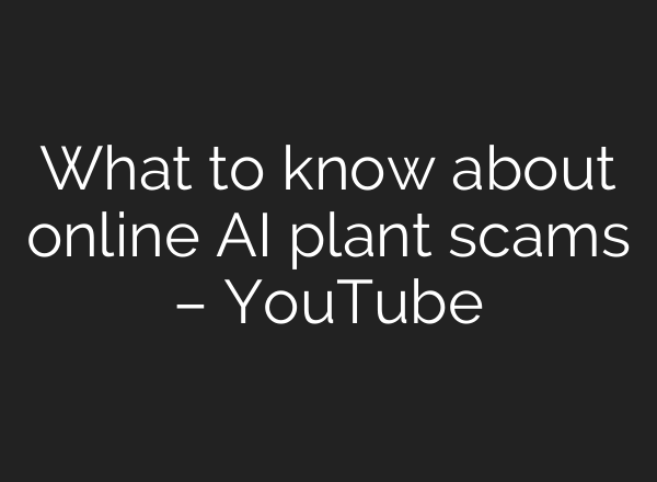 What to know about online <b>AI</b> plant scams – YouTube