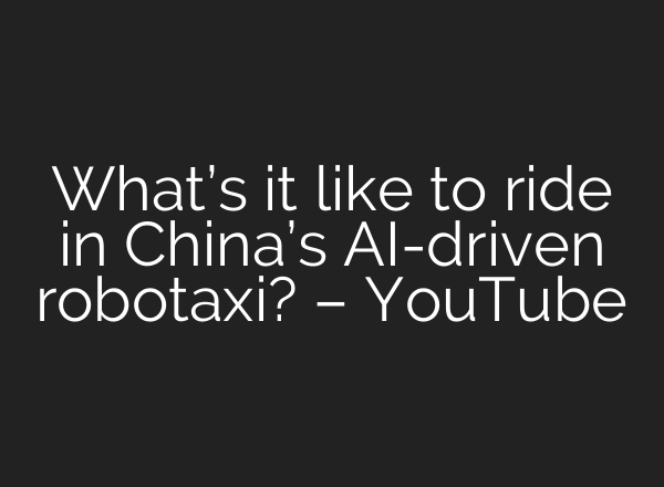 What’s it like to ride in China’s <b>AI</b>-driven robotaxi? – YouTube