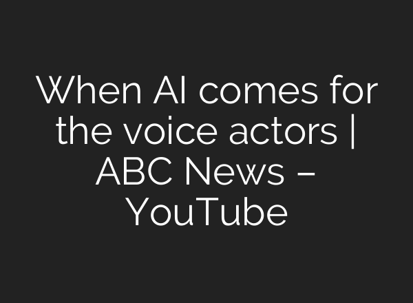 When <b>AI</b> comes for the voice actors | ABC News – YouTube