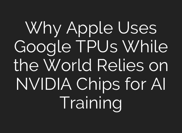 Why Apple Uses Google TPUs While the World Relies on NVIDIA Chips for <b>AI</b> Training