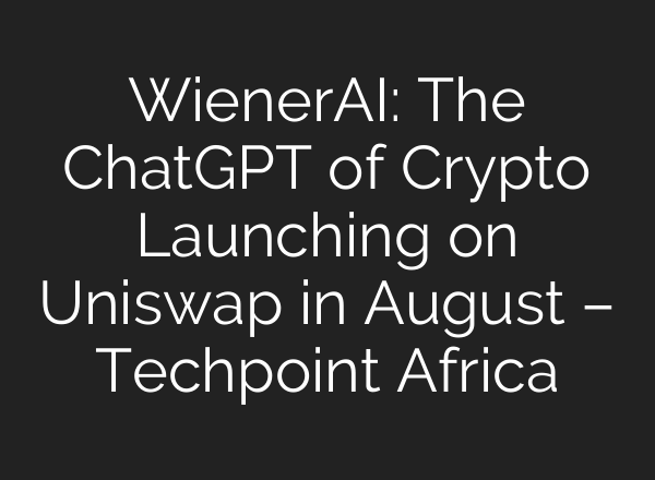 WienerAI: The <b>ChatGPT</b> of Crypto Launching on Uniswap in August – Techpoint Africa