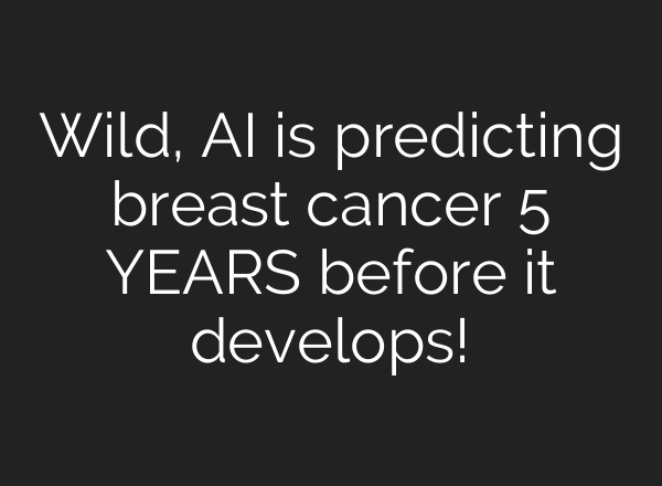 Wild, AI is predicting breast cancer 5 YEARS before it develops!