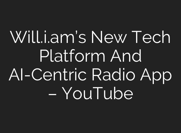 Will.i.am’s New Tech Platform And <b>AI</b>-Centric Radio App – YouTube