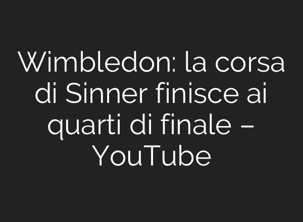 Wimbledon: la corsa di Sinner finisce <b>ai</b> quarti di finale – YouTube