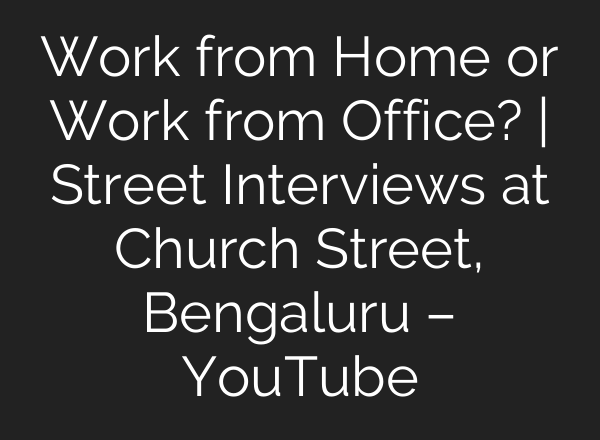 Work from Home or Work from Office? | Street Interviews at Church Street, Bengaluru – YouTube